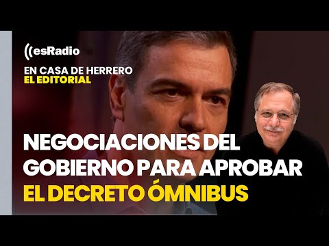 Editorial Luis Herrero: Moncloa seguirá negociando para aprobar el decreto ómnibus